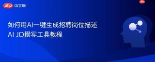 如何用AI一键生成招聘岗位描述 AI JD撰写工具教程