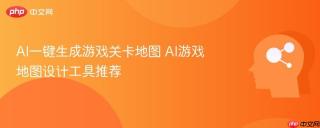 AI一键生成游戏关卡地图 AI游戏地图设计工具推荐
