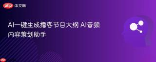 ai一键生成播客节目大纲 ai音频内容策划助手