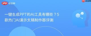 一键生成PPT的AI工具有哪些？5款热门AI演示文稿制作器评测