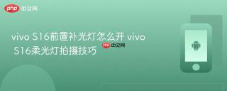 vivo S16前置补光灯怎么开 vivo S16柔光灯拍摄技巧