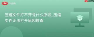 压缩文件打不开是什么原因_压缩文件无法打开原因排查