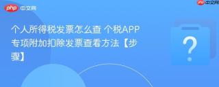 个人所得税发票怎么查 个税APP专项附加扣除发票查看方法【步骤】