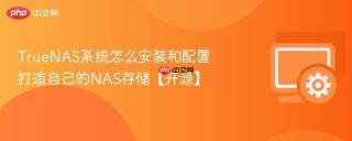 TrueNAS系统怎么安装和配置 打造自己的NAS存储【开源】
