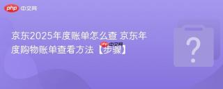 京东2025年度账单怎么查 京东年度购物账单查看方法【步骤】