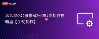 怎么将ISO镜像解压到U盘制作启动盘【手动制作】