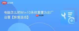 电脑怎么把Win10系统重置为出厂设置【恢复选项】