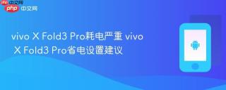 vivo X Fold3 Pro耗电严重 vivo X Fold3 Pro省电设置建议