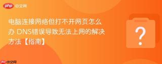 电脑连接网络但打不开网页怎么办 DNS错误导致无法上网的解决方法【指南】