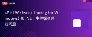 c# ETW (Event Tracing for Windows) 和 .NET 事件探查并发问题