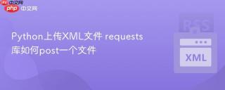 python上传xml文件 requests库如何post一个文件