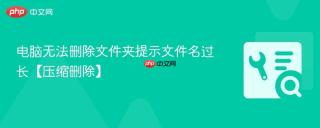 电脑无法删除文件夹提示文件名过长【压缩删除】
