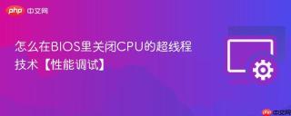 怎么在BIOS里关闭CPU的超线程技术【性能调试】