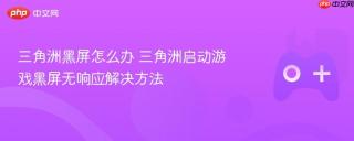 三角洲黑屏怎么办 三角洲启动游戏黑屏无响应解决方法