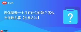 医保断缴一个月有什么影响？怎么补缴最划算【补救方法】