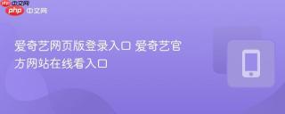 爱奇艺网页版登录入口 爱奇艺官方网站在线看入口