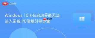 windows 10卡在启动界面无法进入系统 pe修复引导步骤