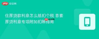 住房贷款利息怎么抵扣个税 首套房贷利息专项附加扣除指南