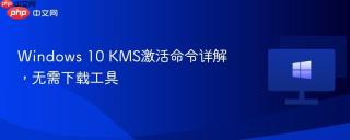 Windows 10 KMS激活命令详解，无需下载工具