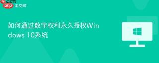 如何通过数字权利永久授权Windows 10系统