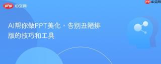 AI帮你做PPT美化，告别丑陋排版的技巧和工具