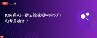 如何用AI一键去除视频中的水印和背景噪音？