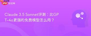 claude 3.5 sonnet评测:比gpt-4o更强的免费模型怎么用?