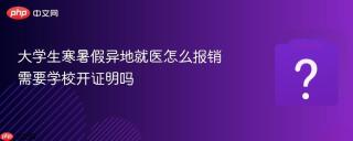 大学生寒暑假异地就医怎么报销 需要学校开证明吗