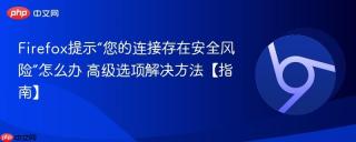 Firefox提示“您的连接存在安全风险”怎么办 高级选项解决方法【指南】
