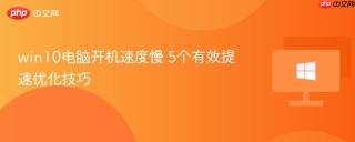 win10电脑开机速度慢 5个有效提速优化技巧