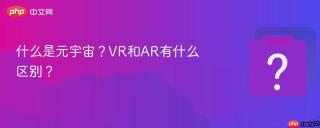 什么是元宇宙？VR和AR有什么区别？