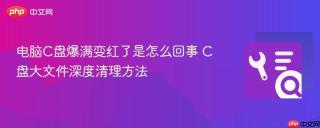 电脑C盘爆满变红了是怎么回事 C盘大文件深度清理方法