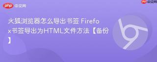 火狐浏览器怎么导出书签 Firefox书签导出为HTML文件方法【备份】
