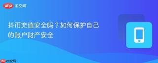抖币充值安全吗？如何保护自己的账户财产安全