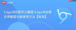 edge浏览器怎么截图 edge浏览器自带截图功能使用方法【高效】