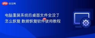 电脑重装系统后桌面文件全没了怎么恢复 数据恢复软件使用教程