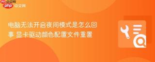 电脑无法开启夜间模式是怎么回事 显卡驱动颜色配置文件重置
