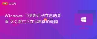 windows 10更新后卡在启动界面 怎么跳过正在诊断你的电脑