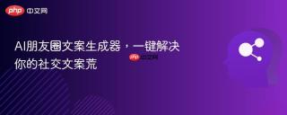 AI朋友圈文案生成器，一键解决你的社交文案荒