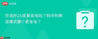 空调开26度最省电吗？制冷和除湿模式哪个更省电？