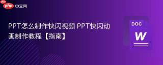 ppt怎么制作快闪视频 ppt快闪动画制作教程【指南】