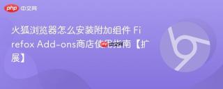 火狐浏览器怎么安装附加组件 Firefox Add-ons商店使用指南【扩展】