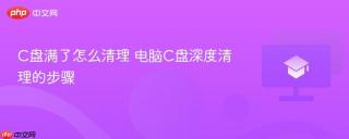 C盘满了怎么清理 电脑C盘深度清理的步骤