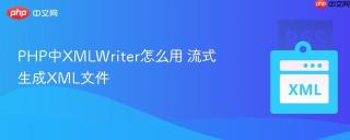 php中xmlwriter怎么用 流式生成xml文件