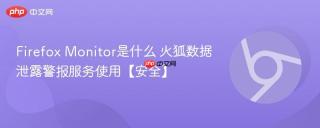 Firefox Monitor是什么 火狐数据泄露警报服务使用【安全】