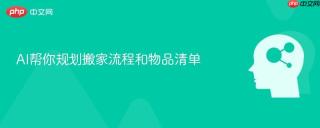 AI帮你规划搬家流程和物品清单
