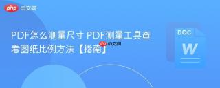 PDF怎么测量尺寸 PDF测量工具查看图纸比例方法【指南】