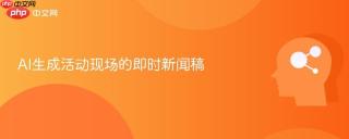 AI生成活动现场的即时新闻稿