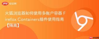 火狐浏览器如何使用多账户容器 Firefox Containers插件使用指南【隔离】