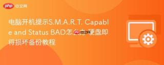 电脑开机提示S.M.A.R.T. Capable and Status BAD怎么办 硬盘即将损坏备份教程
